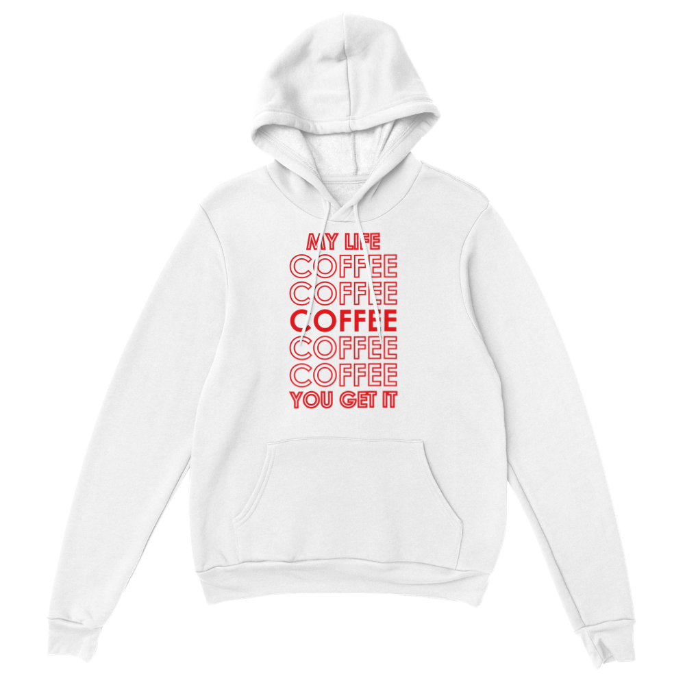 My Life Coffee Coffee Coffe Coffee You Get It Classic Unisex Pullover Hoodie