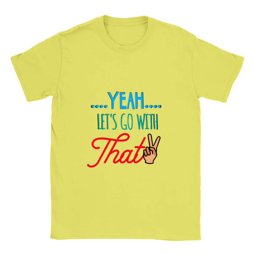 Yeah Lets Go With That Classic Unisex Crewneck T-shirt