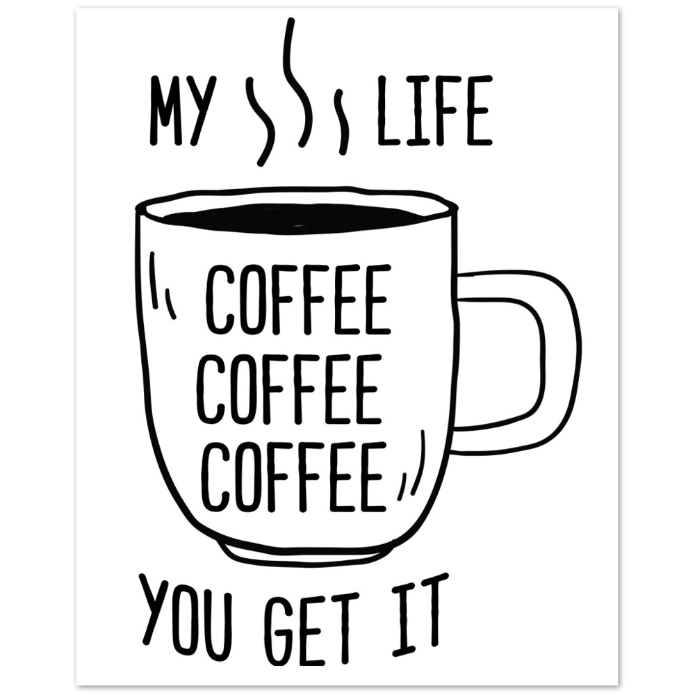 My Life Coffee Coffee Coffe Coffee You Get It Premium Matte Paper Poster