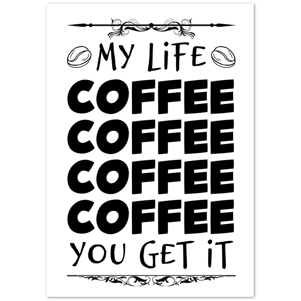 My Life Coffee Coffee Coffe Coffee You Get It Premium Matte Paper Poster