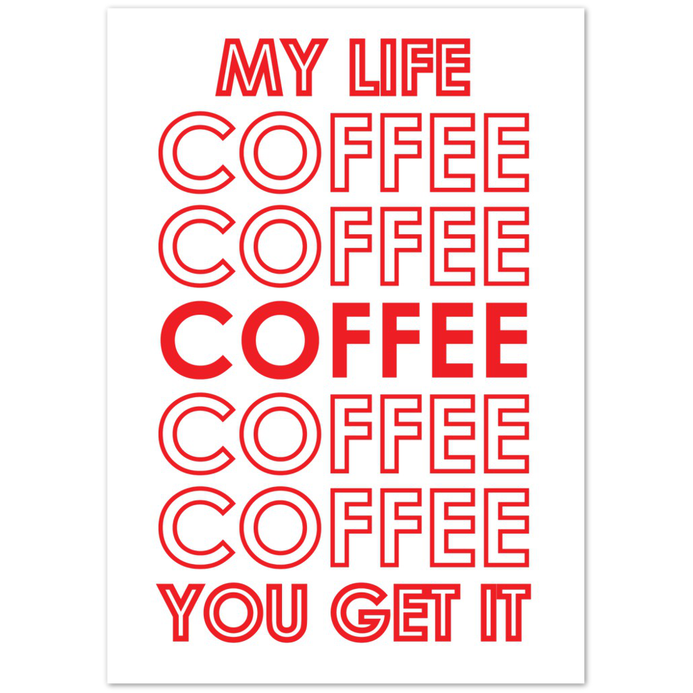 My Life Coffee Coffee Coffe Coffee You Get It Premium Matte Paper Poster