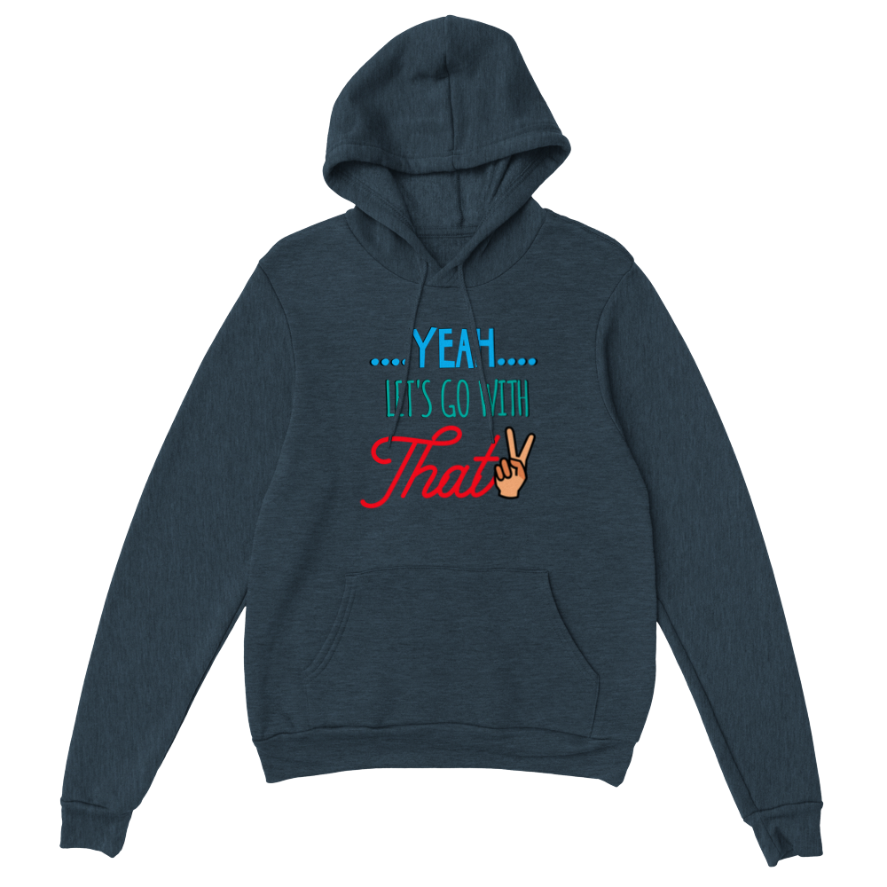 Yeah Lets Go With That Classic Unisex Pullover Hoodie