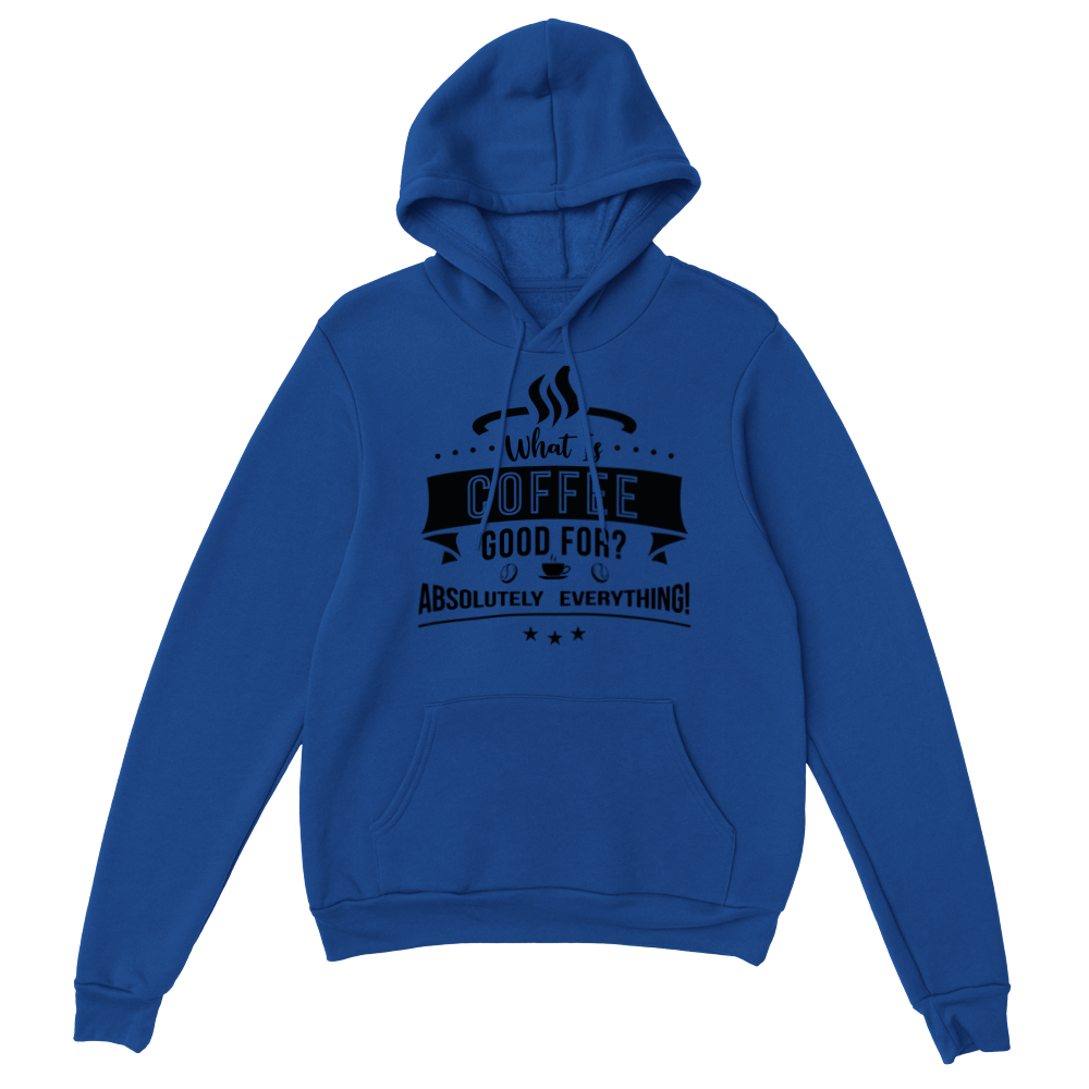 What is Coffee Good for? Absolutely Everything! Classic Unisex Pullover Hoodie