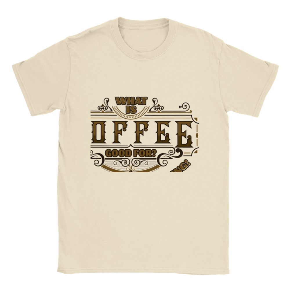 What is Coffee Good for? Absolutely Everything! Classic Unisex Crewneck T-shirt