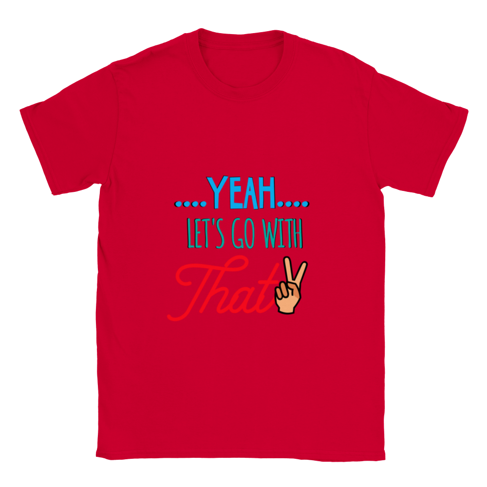 Yeah Lets Go With That Classic Unisex Crewneck T-shirt