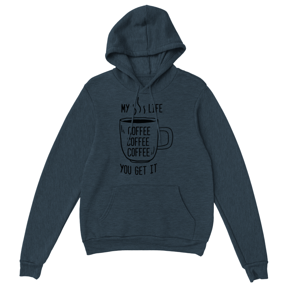 My Life Coffee Coffee Coffe Coffee You Get It Classic Unisex Pullover Hoodie