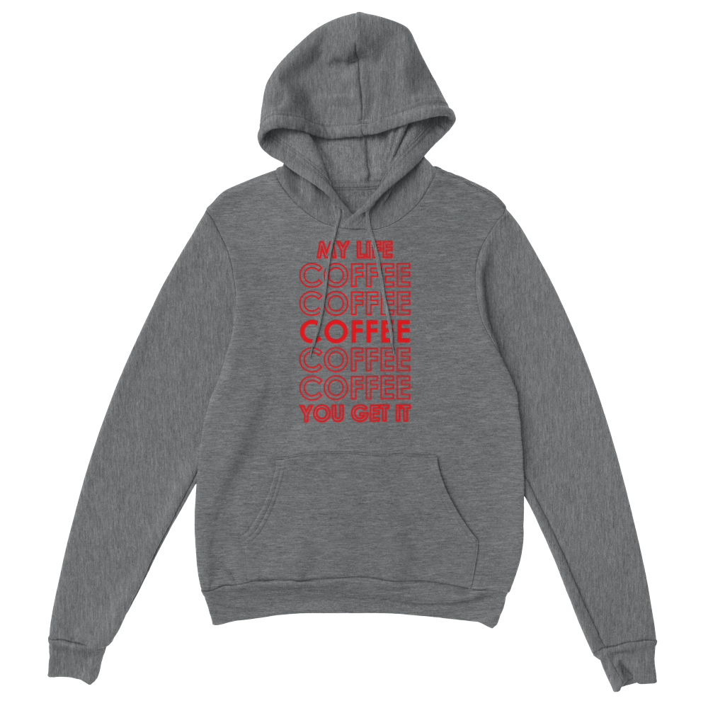 My Life Coffee Coffee Coffe Coffee You Get It Classic Unisex Pullover Hoodie