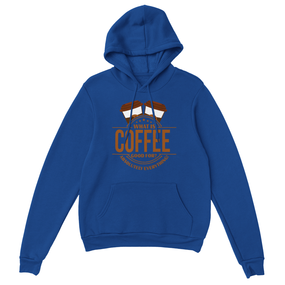 What is Coffee Good for? Absolutely Everything! Classic Unisex Pullover Hoodie