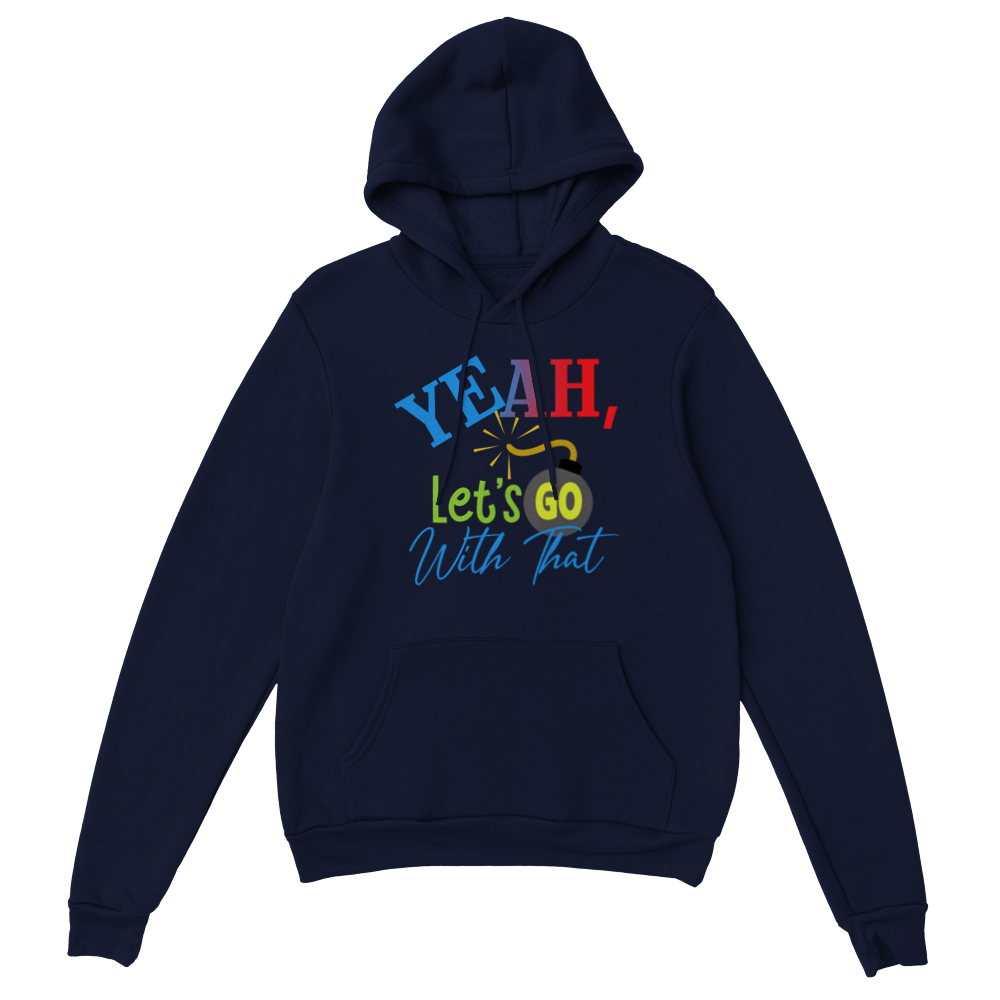 Yeah Lets Go With That Classic Unisex Pullover Hoodie