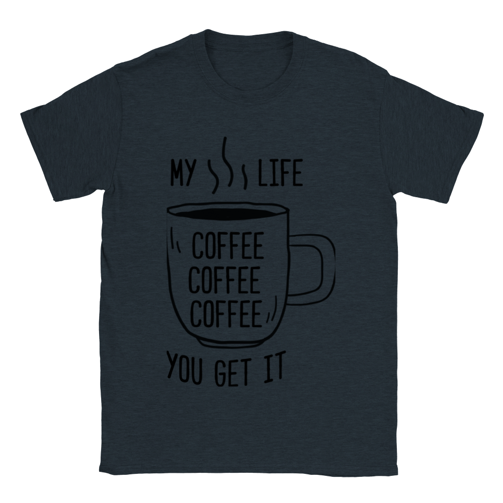 My Life Coffee Coffee Coffe Coffee You Get It Classic Unisex Crewneck T-shirt
