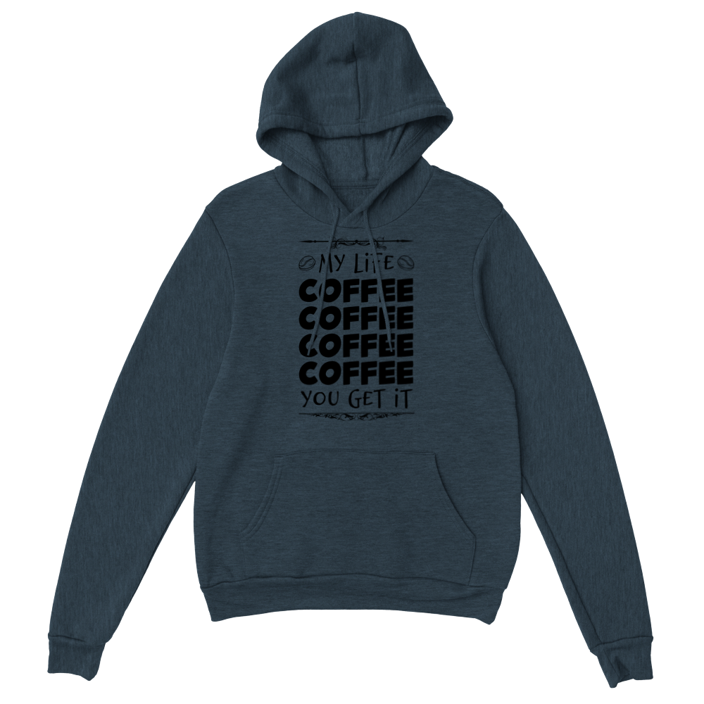 My Life Coffee Coffee Coffe Coffee You Get It Classic Unisex Pullover Hoodie