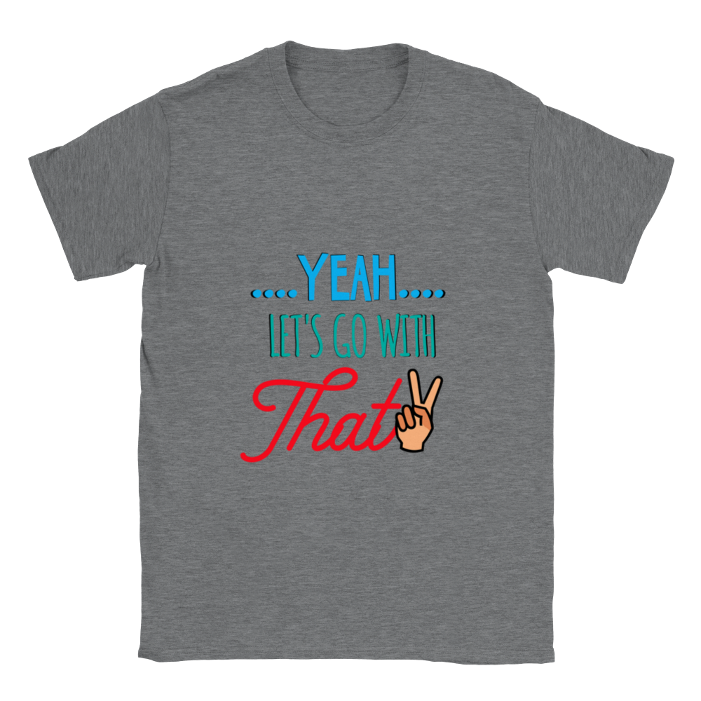 Yeah Lets Go With That Classic Unisex Crewneck T-shirt
