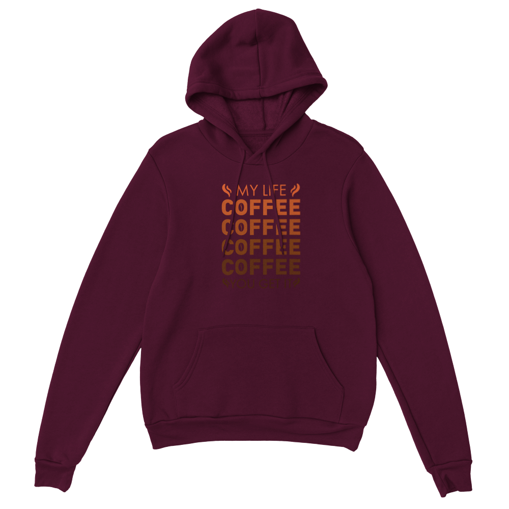 My Life Coffee Coffee Coffe Coffee You Get It Classic Unisex Pullover Hoodie