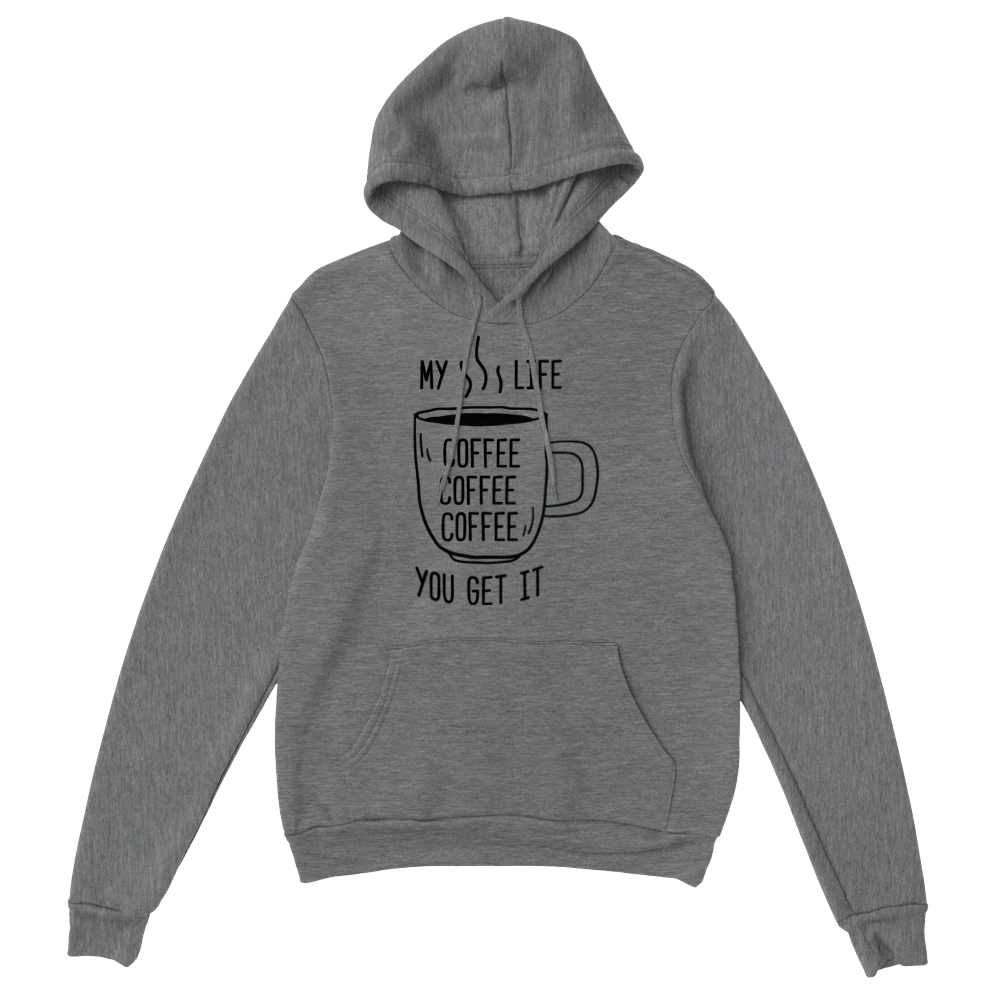 My Life Coffee Coffee Coffe Coffee You Get It Classic Unisex Pullover Hoodie