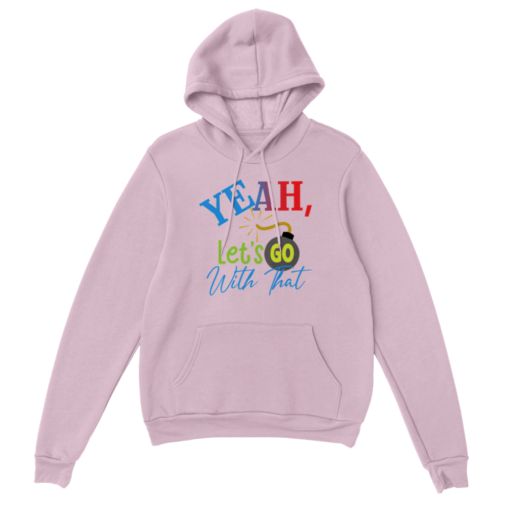 Yeah Lets Go With That Classic Unisex Pullover Hoodie