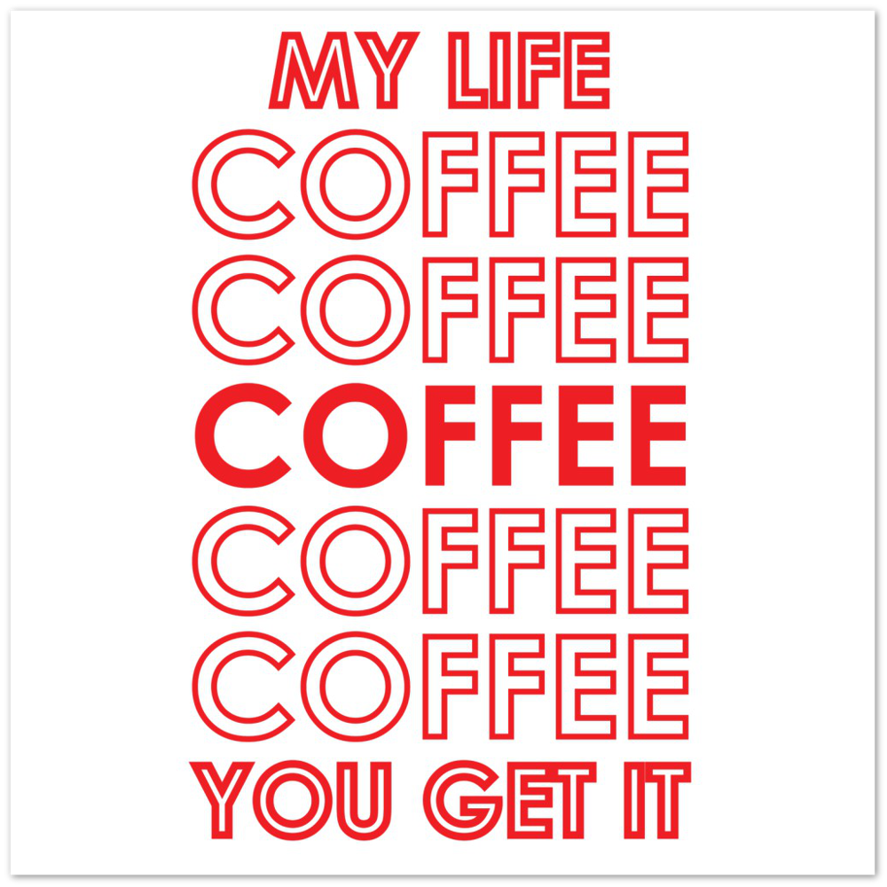 My Life Coffee Coffee Coffe Coffee You Get It Premium Matte Paper Poster