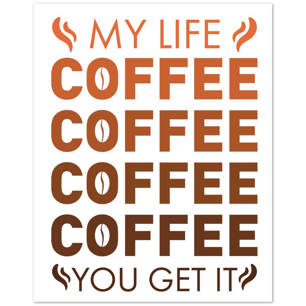 My Life Coffee Coffee Coffe Coffee You Get It Premium Matte Paper Poster