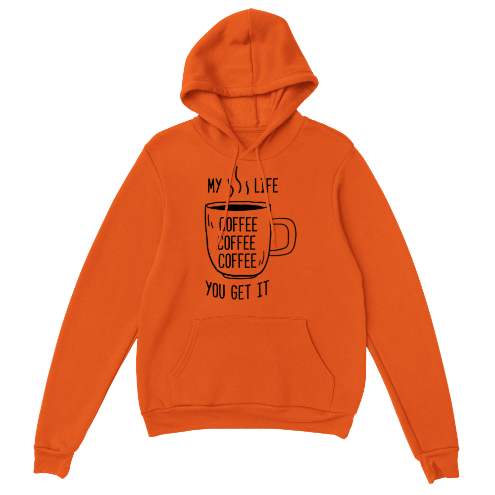 My Life Coffee Coffee Coffe Coffee You Get It Classic Unisex Pullover Hoodie