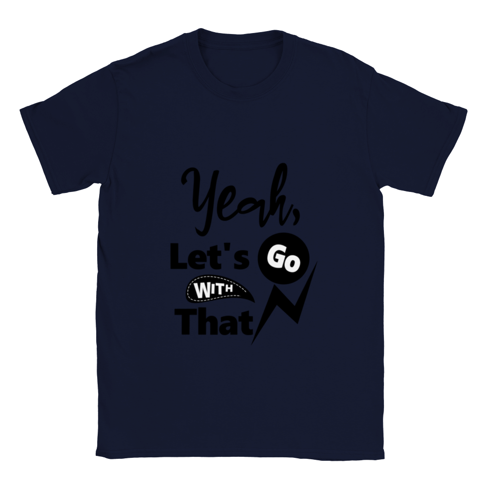 Yeah Lets Go With That Classic Unisex Crewneck T-shirt