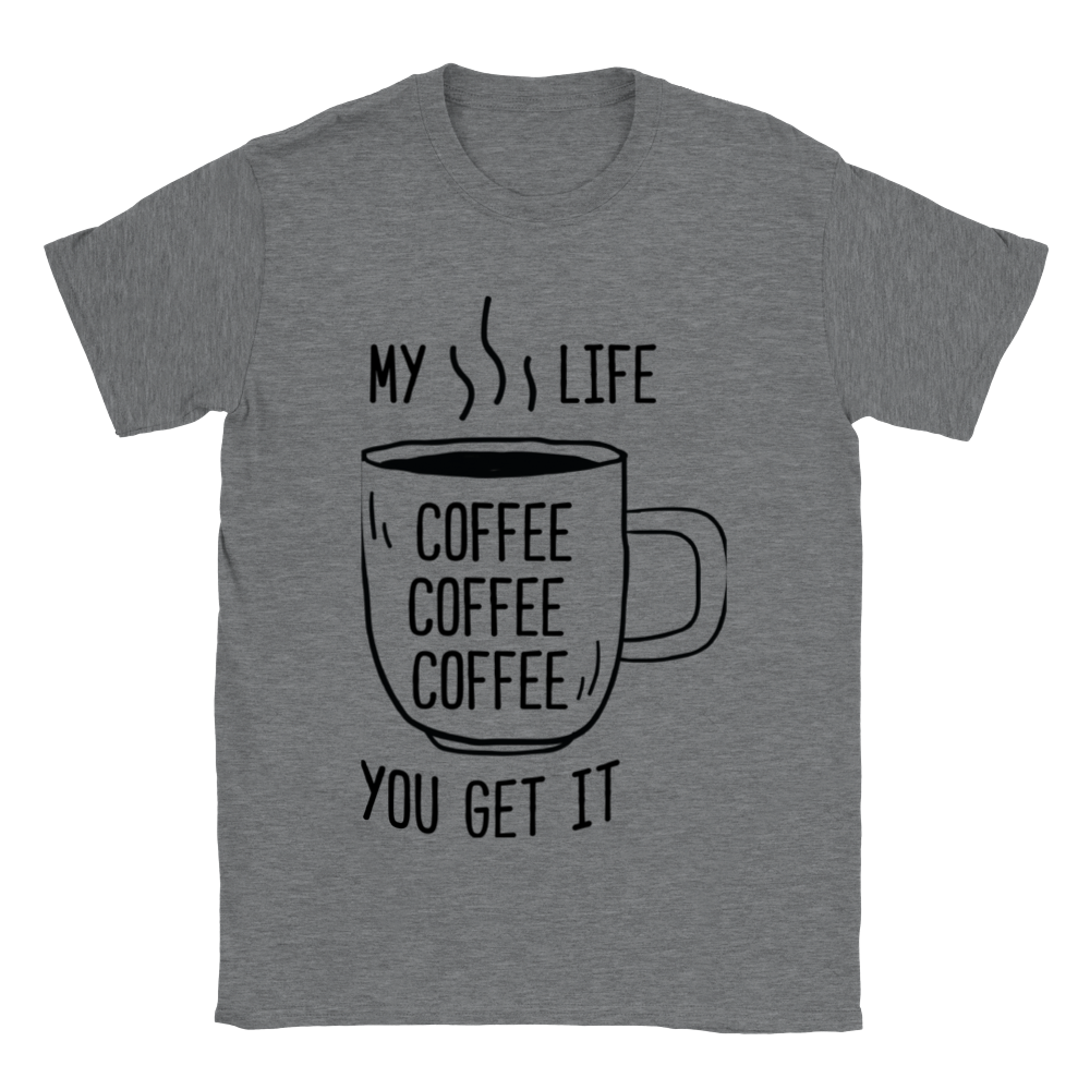 My Life Coffee Coffee Coffe Coffee You Get It Classic Unisex Crewneck T-shirt