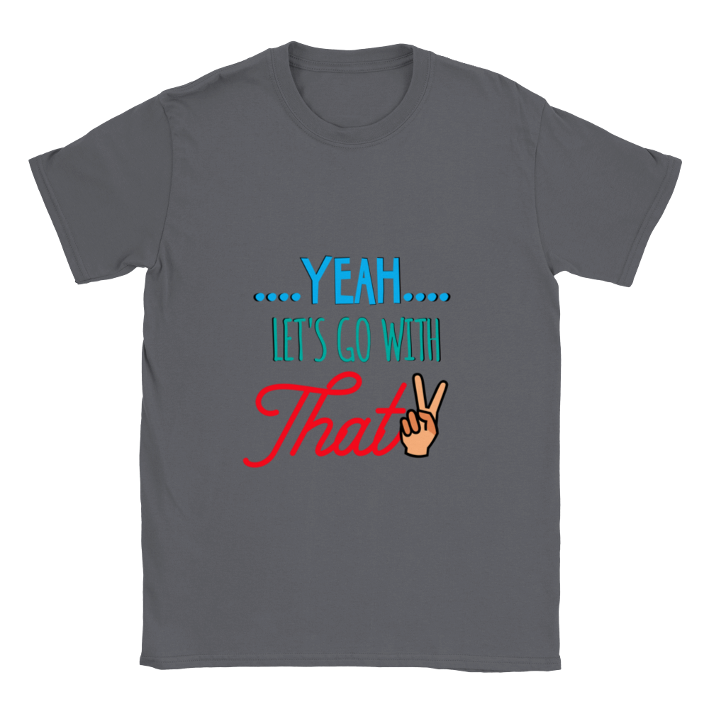Yeah Lets Go With That Classic Unisex Crewneck T-shirt