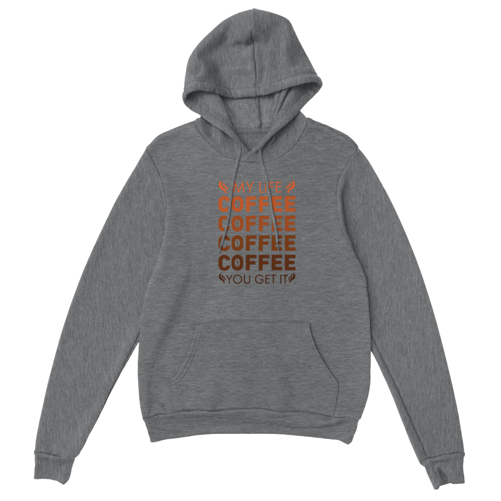My Life Coffee Coffee Coffe Coffee You Get It Classic Unisex Pullover Hoodie
