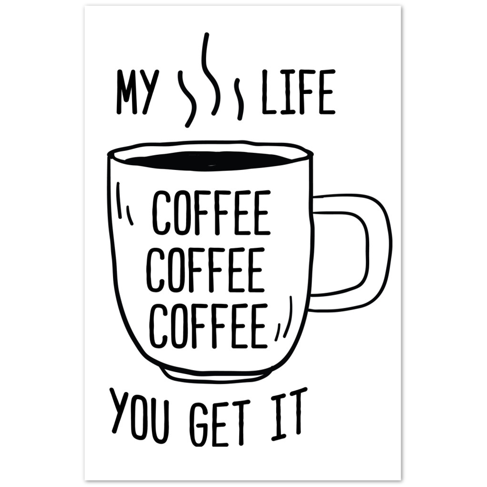 My Life Coffee Coffee Coffe Coffee You Get It Premium Matte Paper Poster
