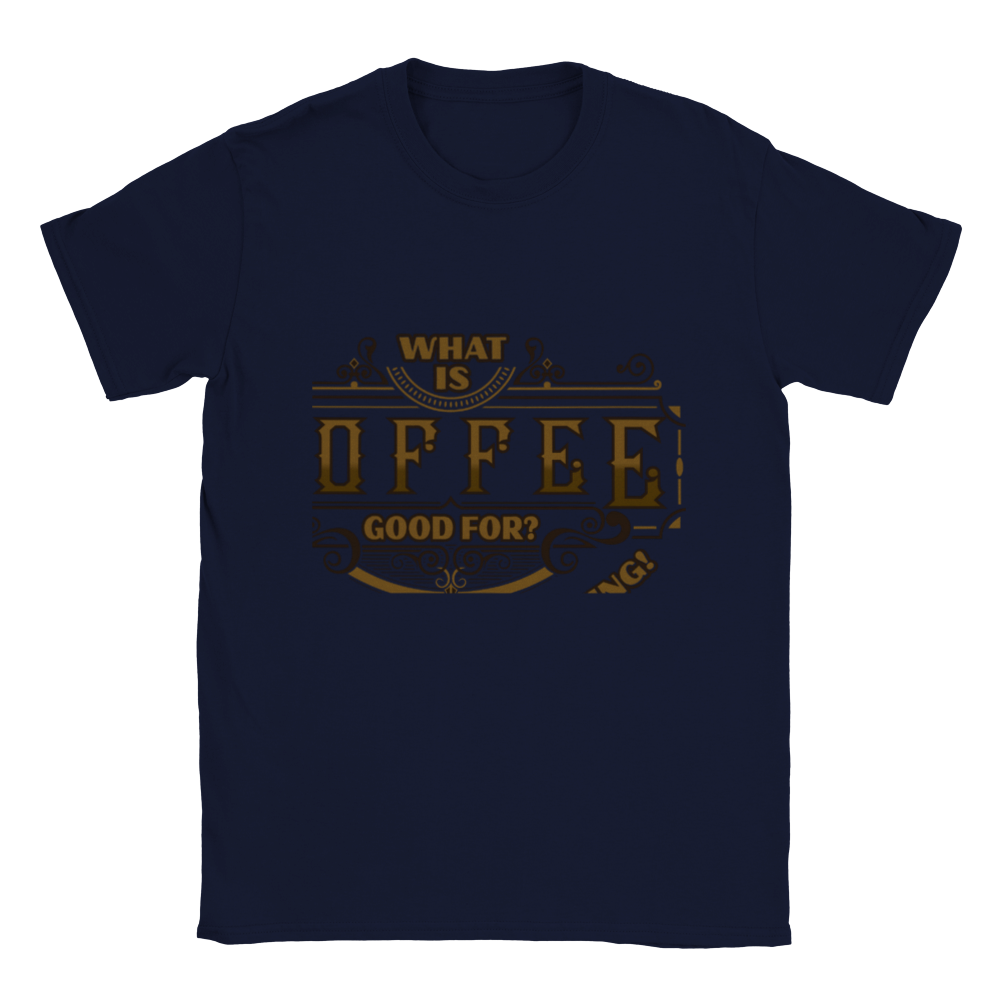 What is Coffee Good for? Absolutely Everything! Classic Unisex Crewneck T-shirt