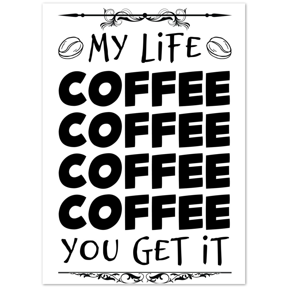 My Life Coffee Coffee Coffe Coffee You Get It Premium Matte Paper Poster