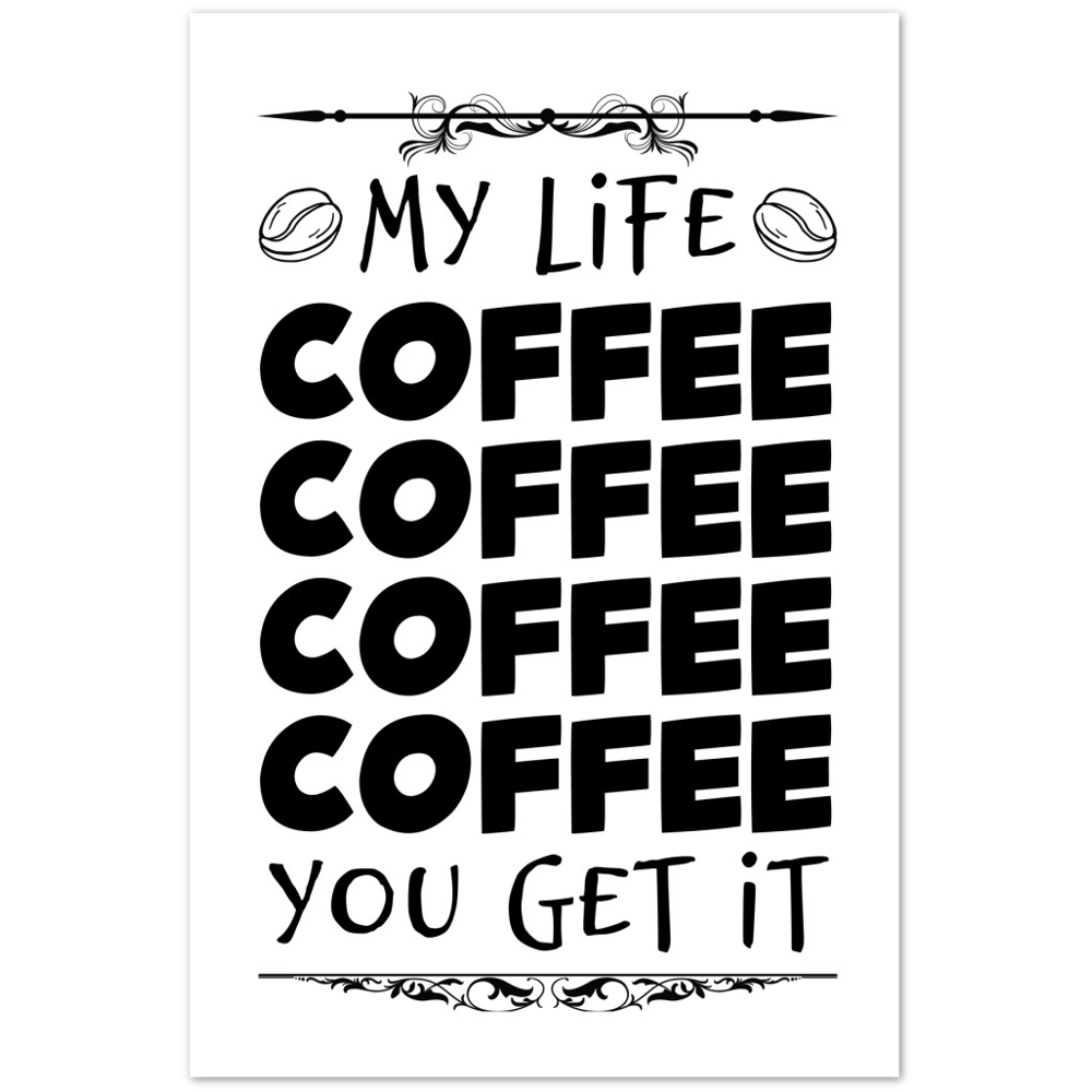 My Life Coffee Coffee Coffe Coffee You Get It Premium Matte Paper Poster