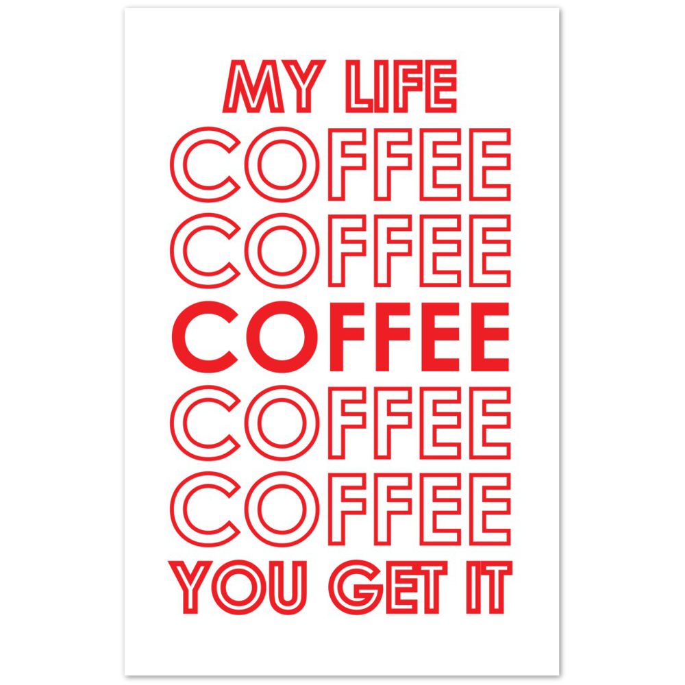 My Life Coffee Coffee Coffe Coffee You Get It Premium Matte Paper Poster
