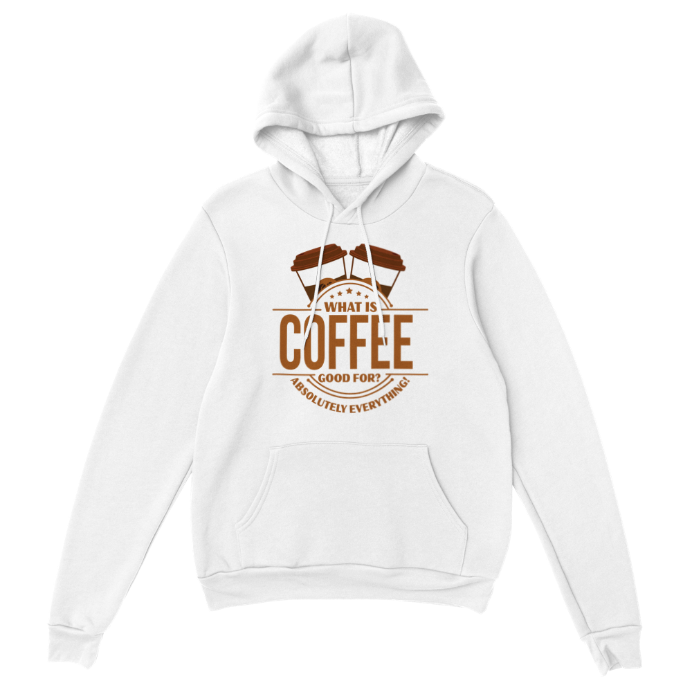 What is Coffee Good for? Absolutely Everything! Classic Unisex Pullover Hoodie