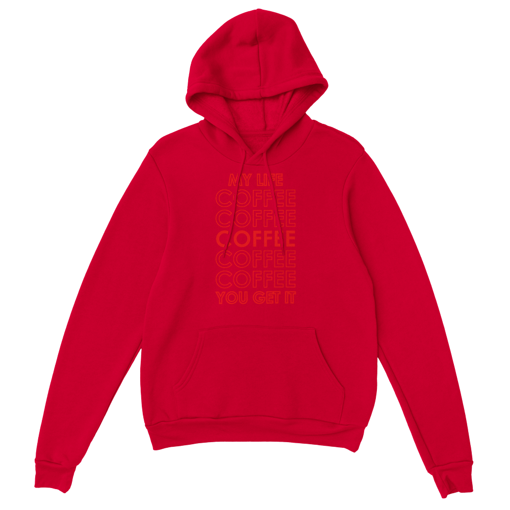 My Life Coffee Coffee Coffe Coffee You Get It Classic Unisex Pullover Hoodie