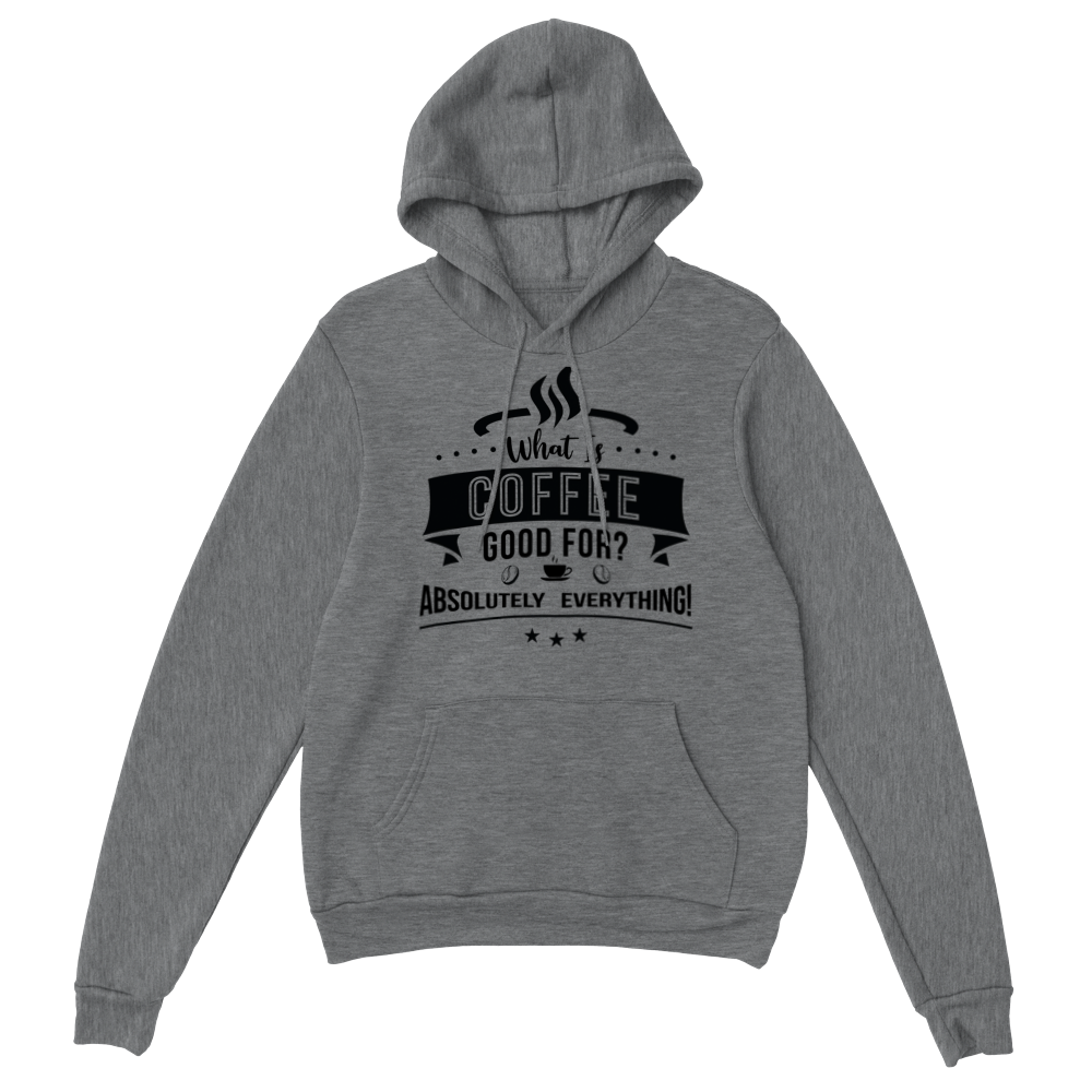 What is Coffee Good for? Absolutely Everything! Classic Unisex Pullover Hoodie