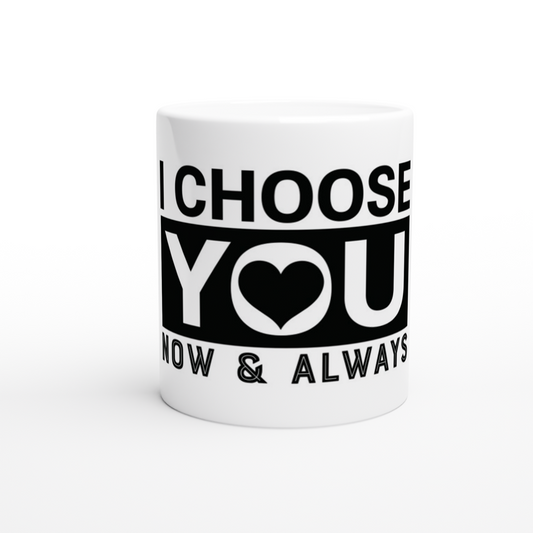 Choose You Now & Always White 11oz Ceramic Mug