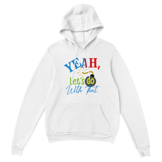 Yeah Lets Go With That Classic Unisex Pullover Hoodie