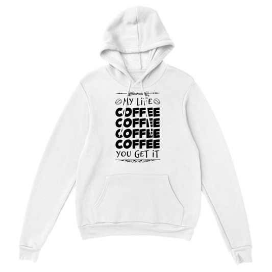 My Life Coffee Coffee Coffe Coffee You Get It Classic Unisex Pullover Hoodie