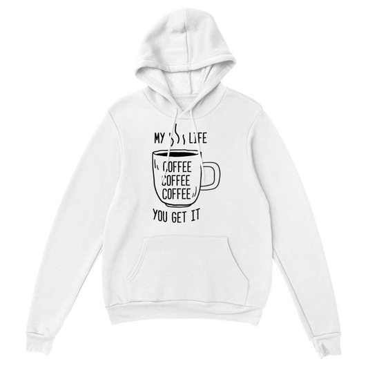 My Life Coffee Coffee Coffe Coffee You Get It Classic Unisex Pullover Hoodie