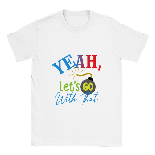 Yeah Lets Go With That Classic Unisex Crewneck T-shirt