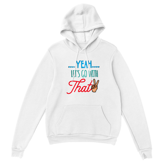 Yeah Lets Go With That Classic Unisex Pullover Hoodie