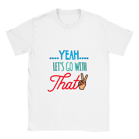 Yeah Lets Go With That Classic Unisex Crewneck T-shirt