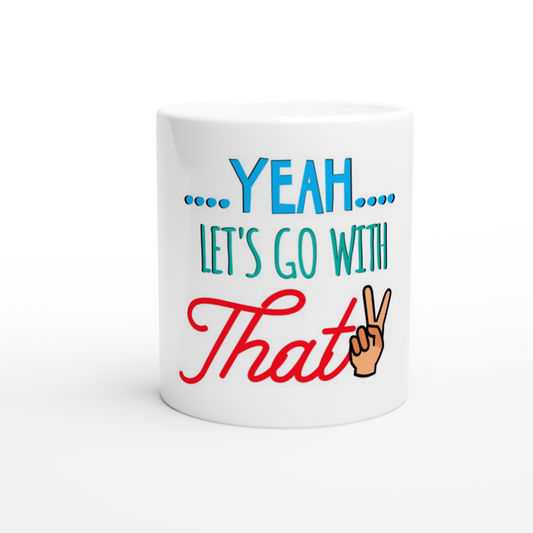 Yeah Lets Go With That White 11oz Ceramic Mug