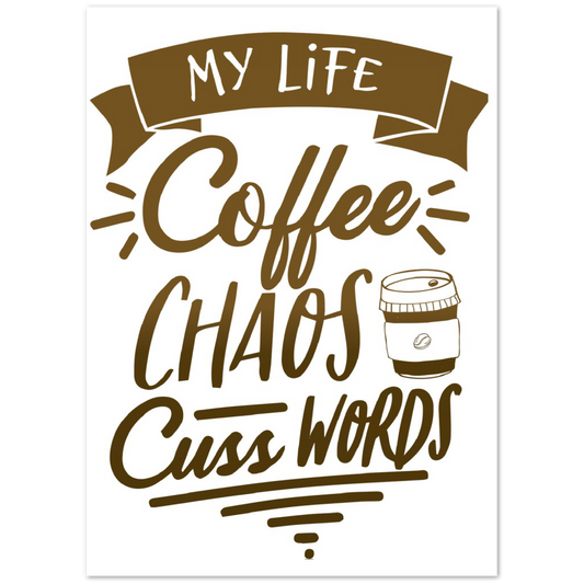 My Life Coffee Chaos Cuss Words Premium Matte Paper Poster