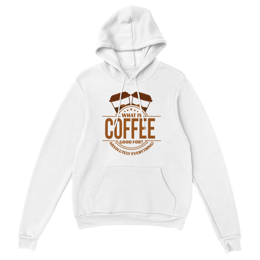 What is Coffee Good for? Absolutely Everything! Classic Unisex Pullover Hoodie