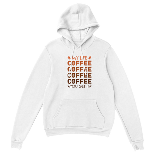 My Life Coffee Coffee Coffe Coffee You Get It Classic Unisex Pullover Hoodie