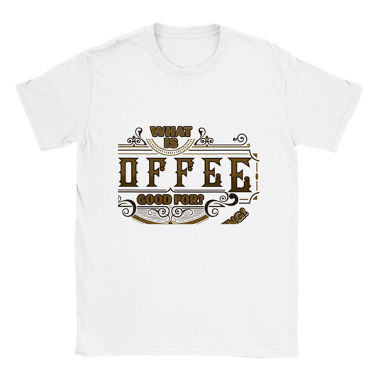 What is Coffee Good for? Absolutely Everything! Classic Unisex Crewneck T-shirt